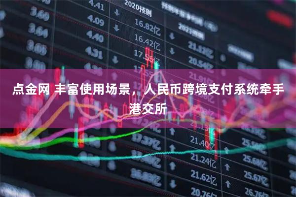 点金网 丰富使用场景，人民币跨境支付系统牵手港交所